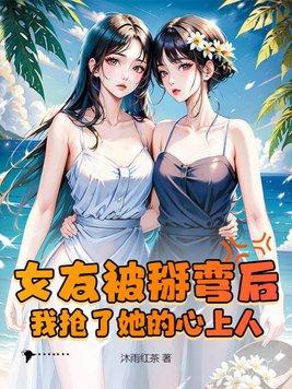 我被女友掰弯了漫画有吗