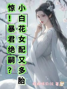 惊!暴君绝嗣?小白花女配又多胎晓枫残月02 / 著