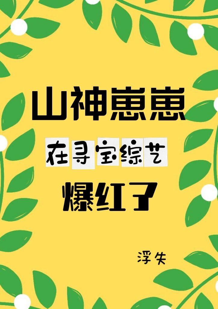 山神崽崽在寻宝综艺爆红了番外一